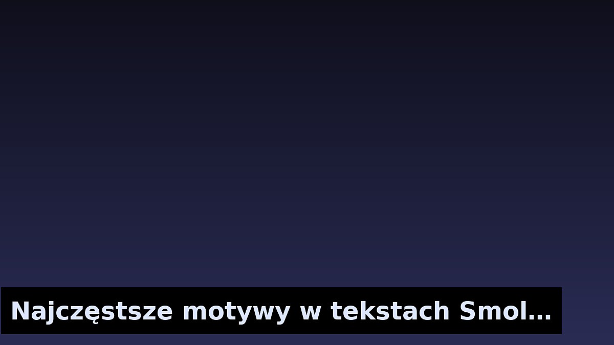 Najczęstsze motywy w tekstach Smolastego