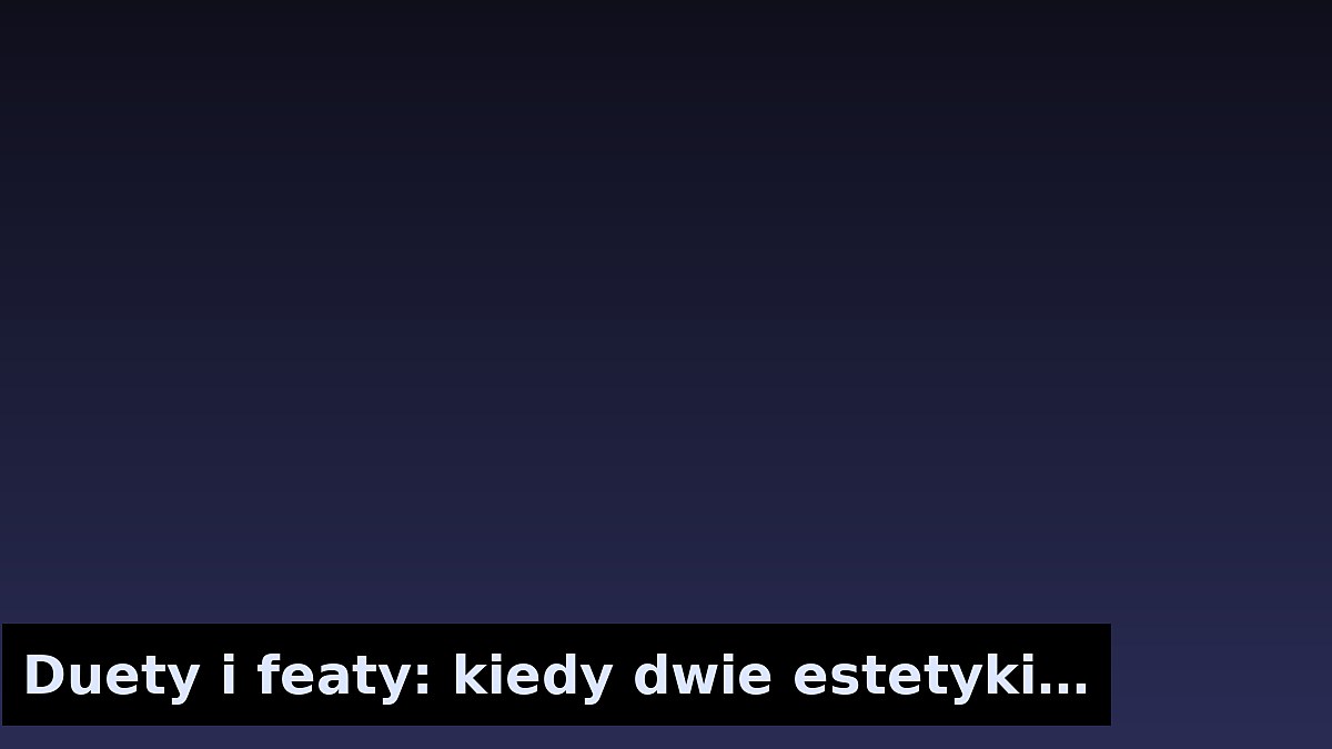 Duety i featy: kiedy dwie estetyki spotykają się w jednym numerze