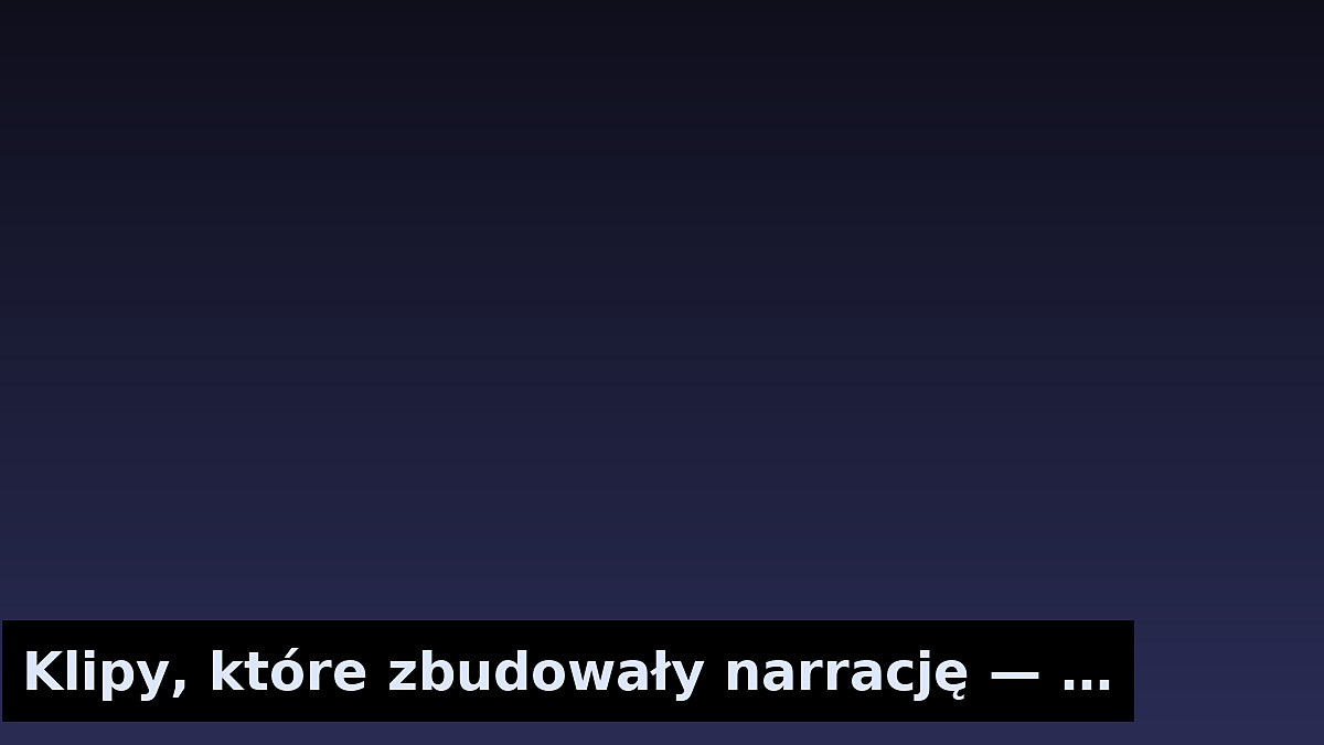 Klipy, które zbudowały narrację — analiza wizualna