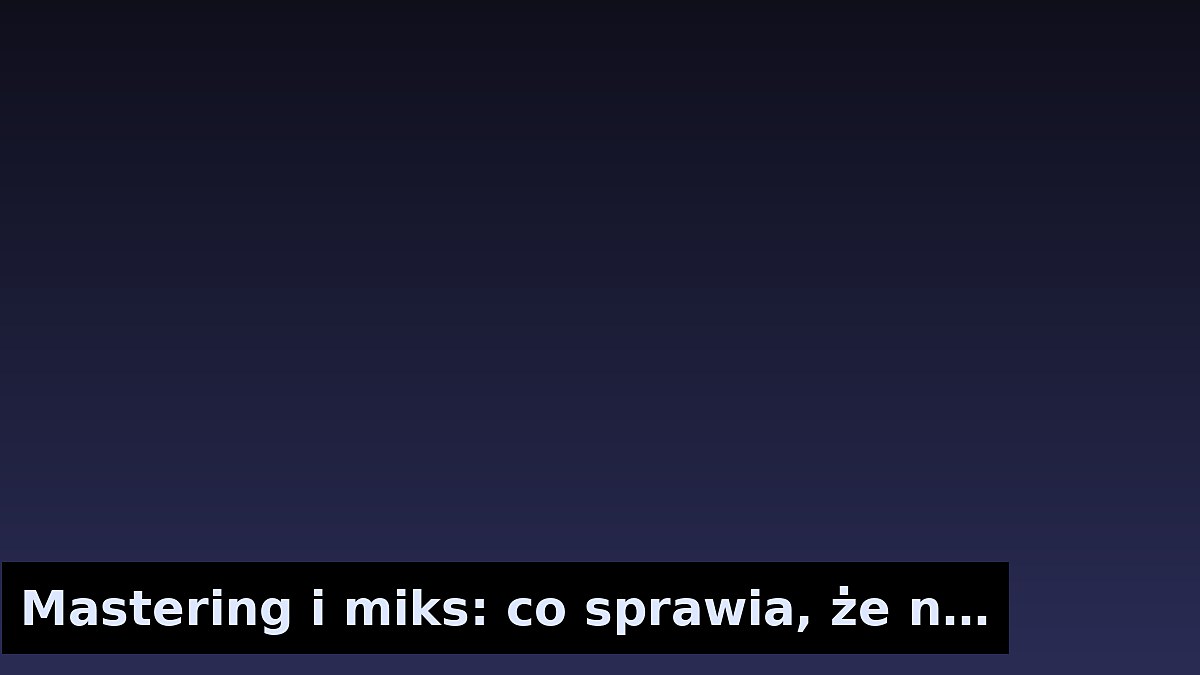 Mastering i miks: co sprawia, że numery brzmią nowocześnie