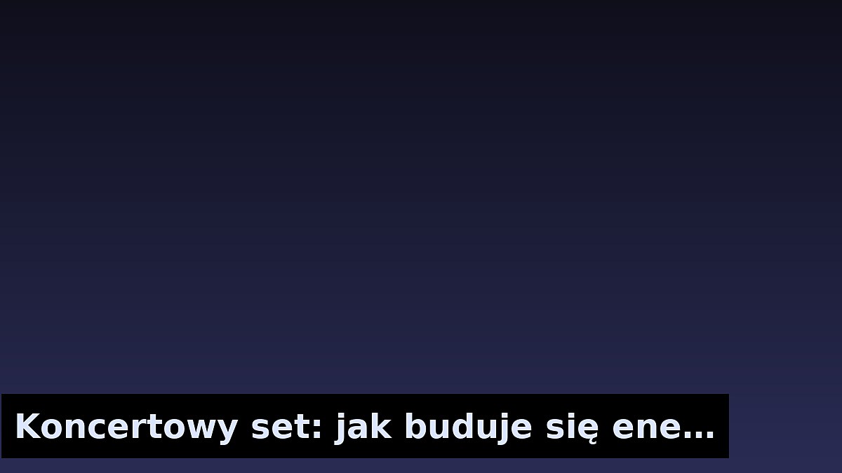 Koncertowy set: jak buduje się energię na scenie